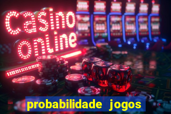 probabilidade jogos de hoje